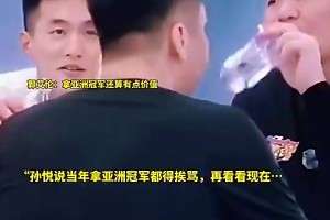孙悦曾言：以前我们拿亚洲冠军还老挨骂呢！说什么玩意才赢这么点